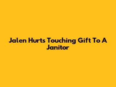 Jalen Hurts' Touching Gift To A Janitor