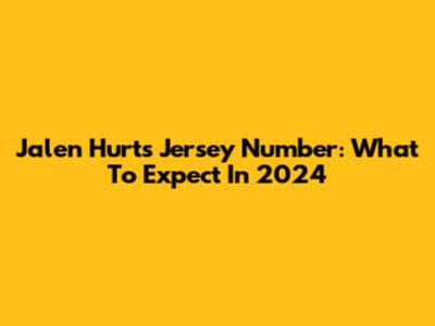 Jalen Hurts Jersey Number: What To Expect In 2024
