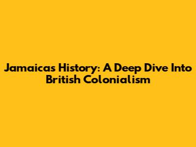 Jamaica's History: A Deep Dive Into British Colonialism