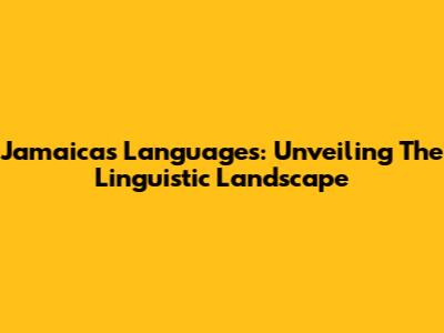 Jamaica's Languages: Unveiling The Linguistic Landscape