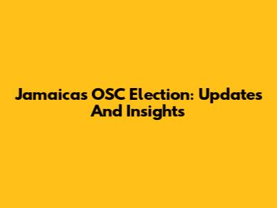 Jamaica's OSC Election: Updates And Insights