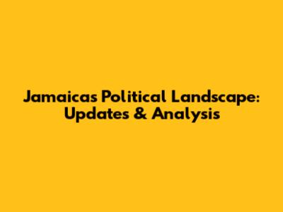 Jamaica's Political Landscape: Updates & Analysis