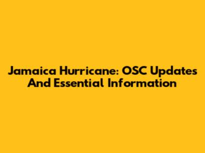 Jamaica Hurricane: OSC Updates And Essential Information