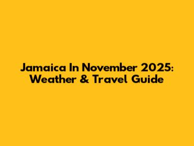 Jamaica In November 2025: Weather & Travel Guide