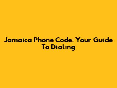 Jamaica Phone Code: Your Guide To Dialing