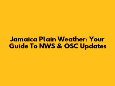 Jamaica Plain Weather: Your Guide To NWS & OSC Updates