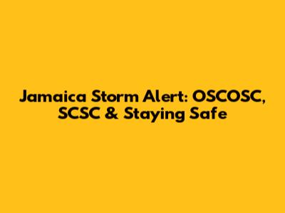 Jamaica Storm Alert: OSCOSC, SCSC & Staying Safe