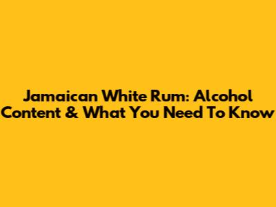 Jamaican White Rum: Alcohol Content & What You Need To Know