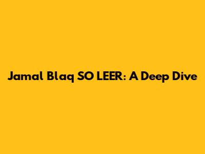 Jamal Blaq SO LEER: A Deep Dive