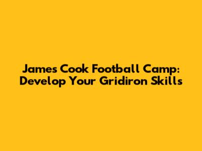 James Cook Football Camp: Develop Your Gridiron Skills