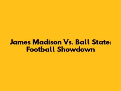 James Madison Vs. Ball State: Football Showdown