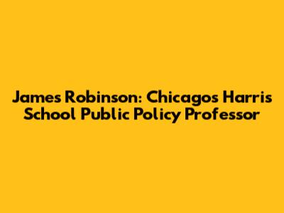 James Robinson: Chicago's Harris School Public Policy Professor