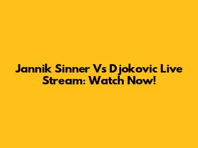 Jannik Sinner Vs Djokovic Live Stream: Watch Now!