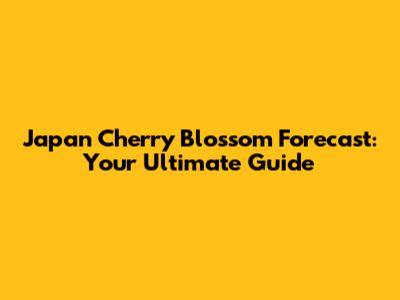Japan Cherry Blossom Forecast: Your Ultimate Guide