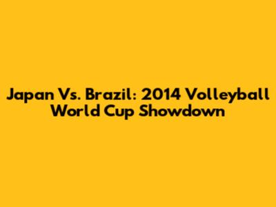 Japan Vs. Brazil: 2014 Volleyball World Cup Showdown