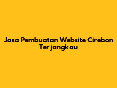 Jasa Pembuatan Website Cirebon Terjangkau