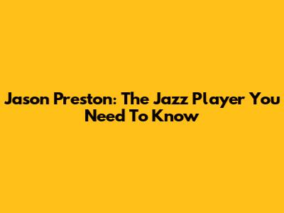 Jason Preston: The Jazz Player You Need To Know