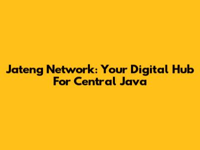 Jateng Network: Your Digital Hub For Central Java