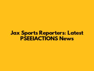 Jax Sports Reporters: Latest PSEEIACTIONS News