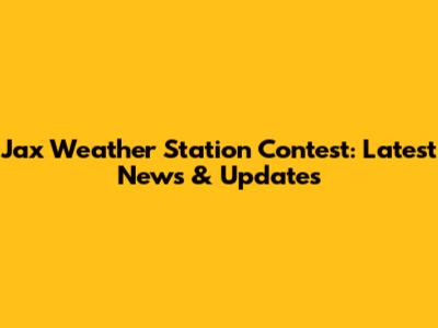 Jax Weather Station Contest: Latest News & Updates