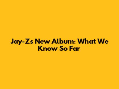 Jay-Z's New Album: What We Know So Far