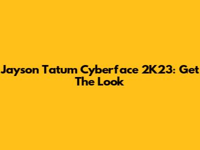 Jayson Tatum Cyberface 2K23: Get The Look