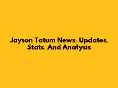 Jayson Tatum News: Updates, Stats, And Analysis