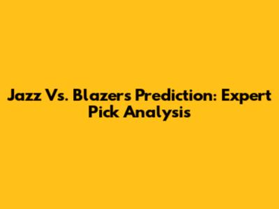 Jazz Vs. Blazers Prediction: Expert Pick Analysis
