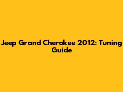 Jeep Grand Cherokee 2012: Tuning Guide