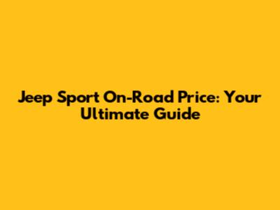 Jeep Sport On-Road Price: Your Ultimate Guide