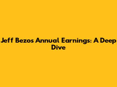 Jeff Bezos' Annual Earnings: A Deep Dive