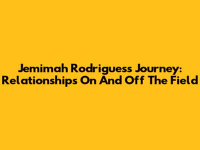 Jemimah Rodrigues's Journey: Relationships On And Off The Field