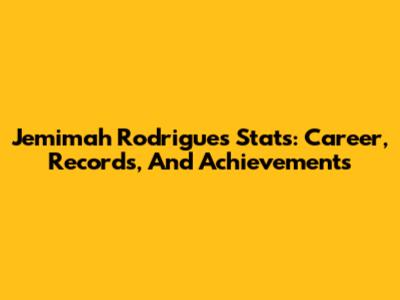 Jemimah Rodrigues Stats: Career, Records, And Achievements
