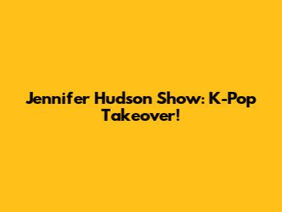 Jennifer Hudson Show: K-Pop Takeover!