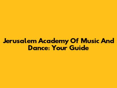 Jerusalem Academy Of Music And Dance: Your Guide