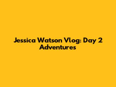 Jessica Watson Vlog: Day 2 Adventures