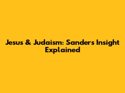 Jesus & Judaism: Sanders' Insight Explained
