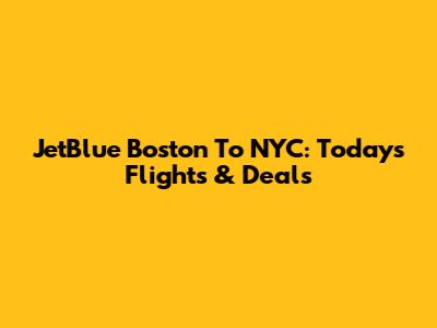JetBlue Boston To NYC: Today's Flights & Deals