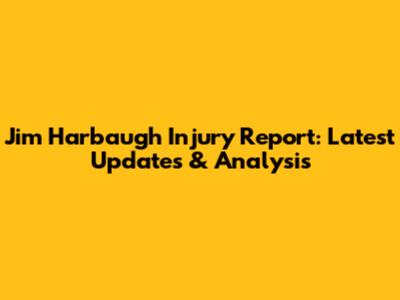 Jim Harbaugh Injury Report: Latest Updates & Analysis