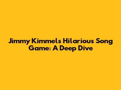 Jimmy Kimmel's Hilarious Song Game: A Deep Dive