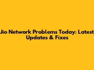 Jio Network Problems Today: Latest Updates & Fixes