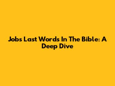 Job's Last Words In The Bible: A Deep Dive