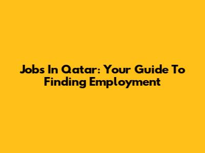 Jobs In Qatar: Your Guide To Finding Employment