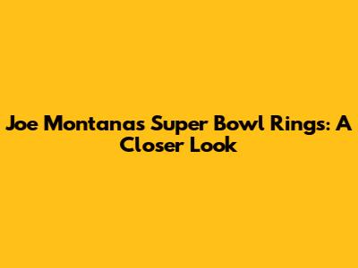 Joe Montana's Super Bowl Rings: A Closer Look