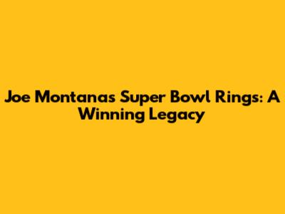 Joe Montana's Super Bowl Rings: A Winning Legacy