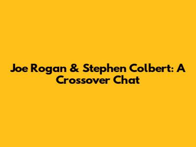 Joe Rogan & Stephen Colbert: A Crossover Chat