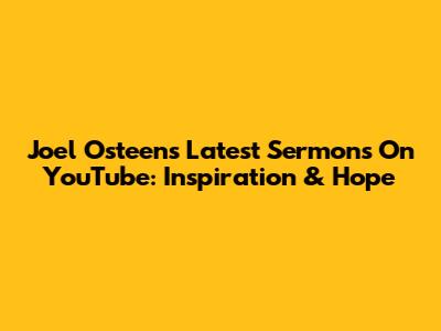 Joel Osteen's Latest Sermons On YouTube: Inspiration & Hope