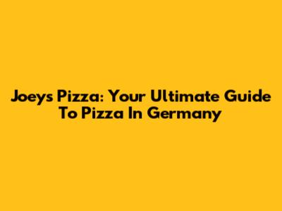 Joey's Pizza: Your Ultimate Guide To Pizza In Germany