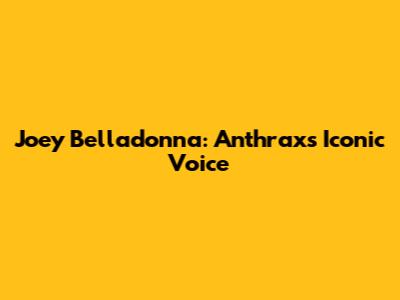 Joey Belladonna: Anthrax's Iconic Voice