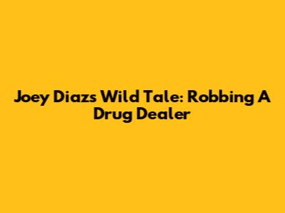 Joey Diaz's Wild Tale: Robbing A Drug Dealer
